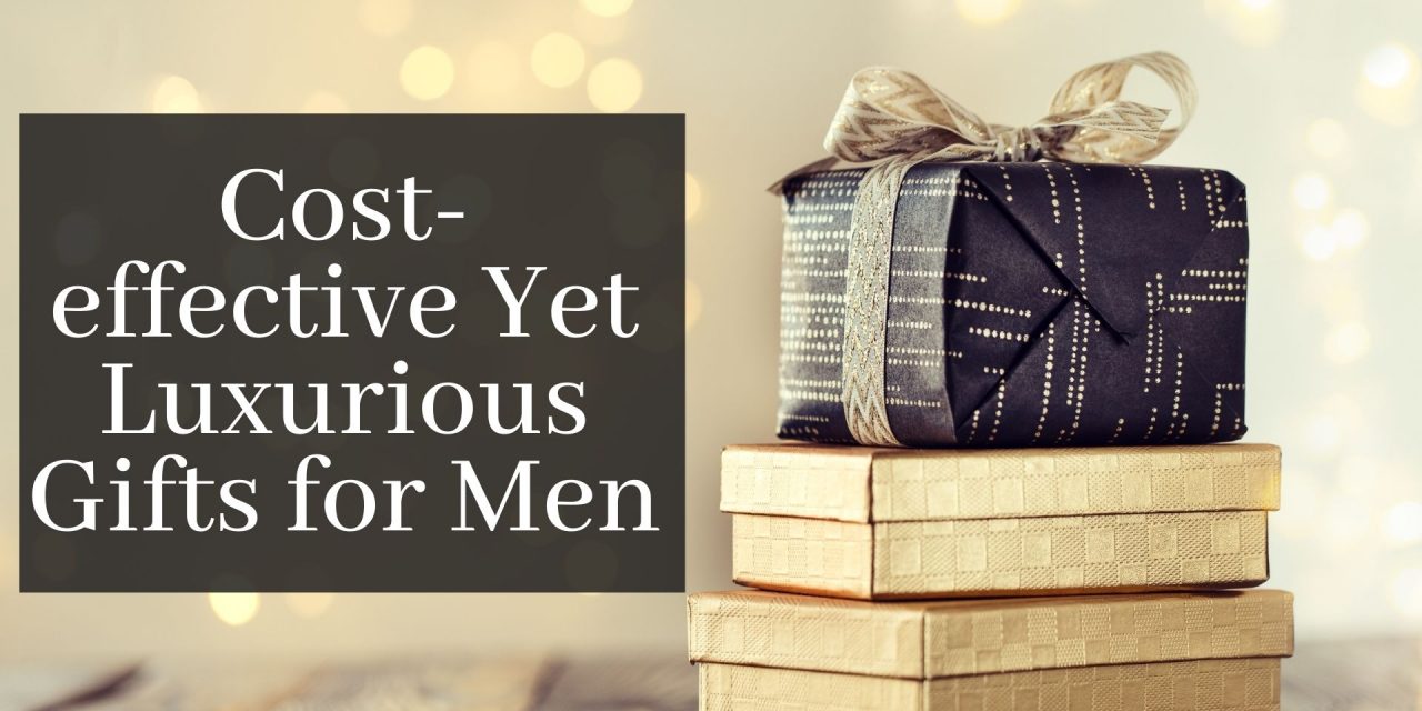 Cost-effective yet Luxurious Gifts for Men