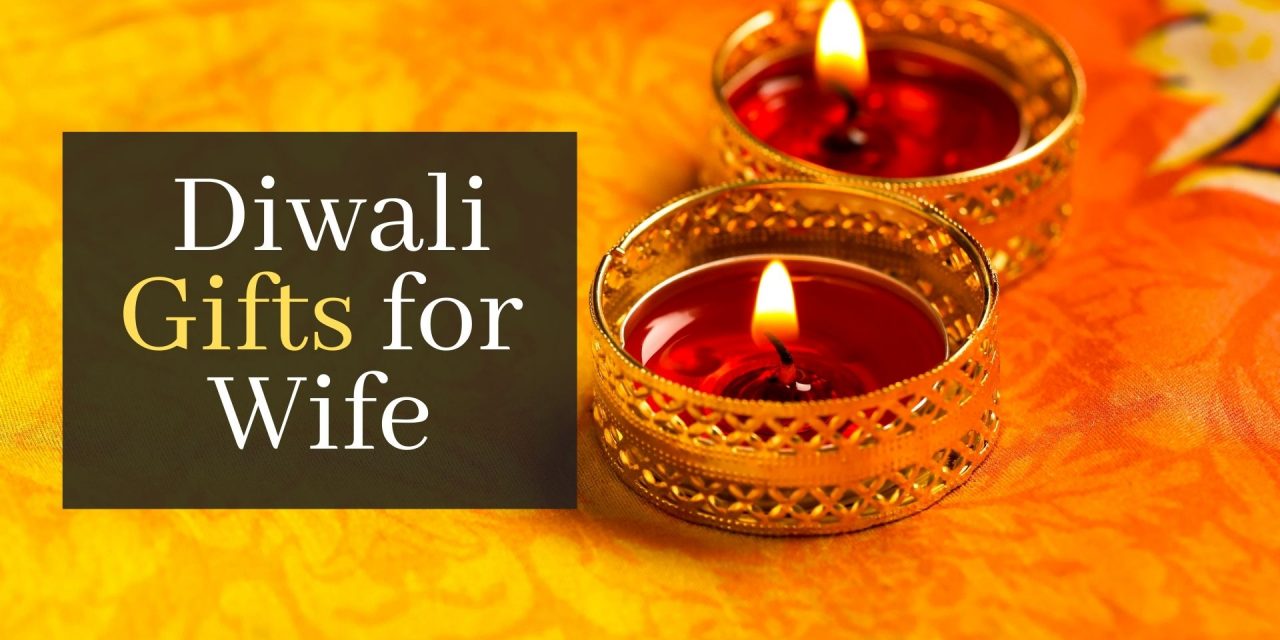 Get the Gleam of Her Eyes Back with Diwali Gifts for Wife!