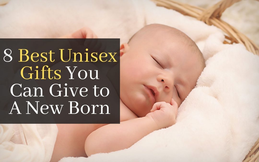 8 Best Unisex Gifts You Can Give to A New Born