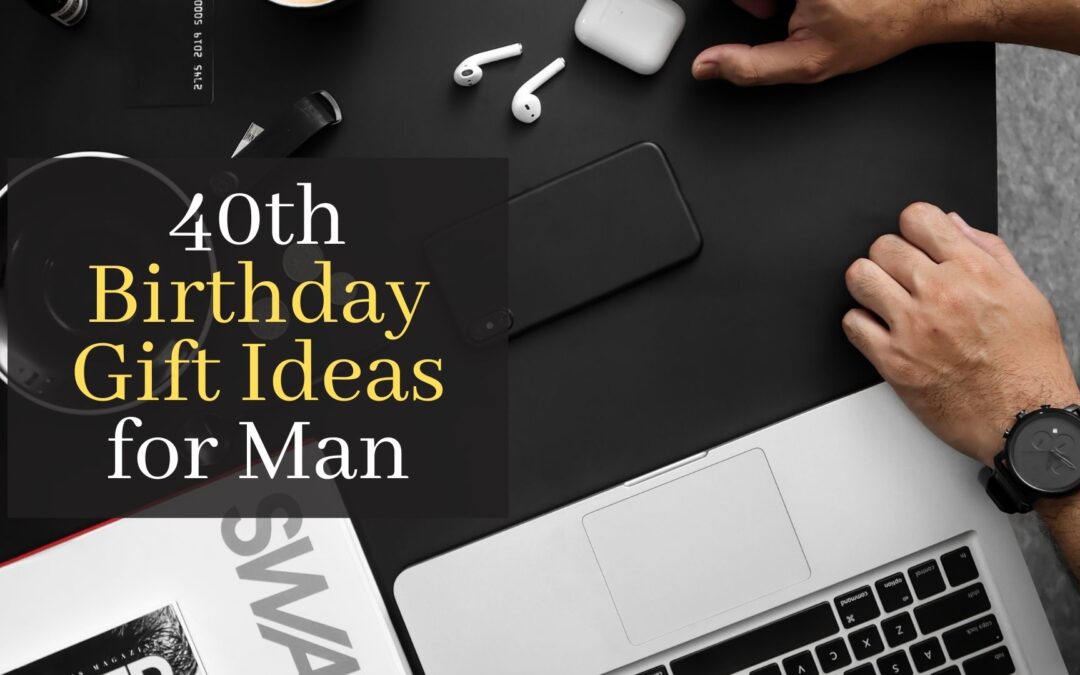 40th Birthday Gift Ideas for Man