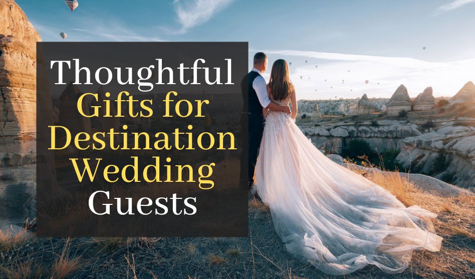 Top 10 Thoughtful Gifts for Destination Wedding Guests