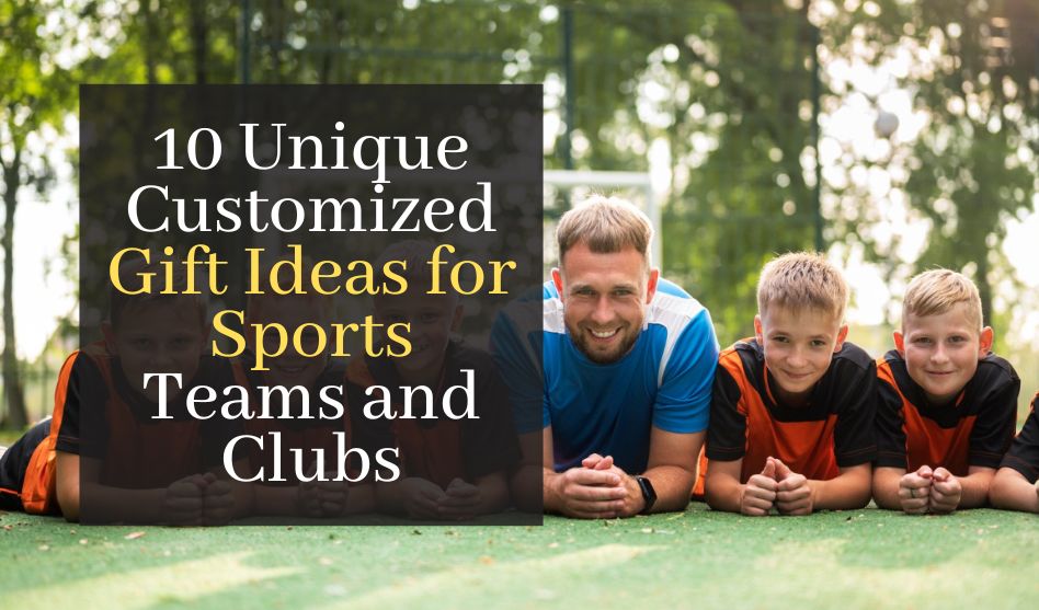 10 Unique Customized Gift Ideas for Sports Teams and Clubs